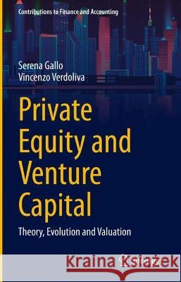 Private Equity and Venture Capital: Theory, Evolution and Valuation Gallo, Serena 9783031076299 Springer International Publishing