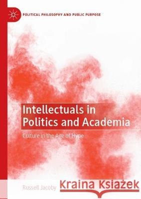 Intellectuals in Politics and Academia: Culture in the Age of Hype Russell Jacoby 9783031076459 Springer International Publishing AG