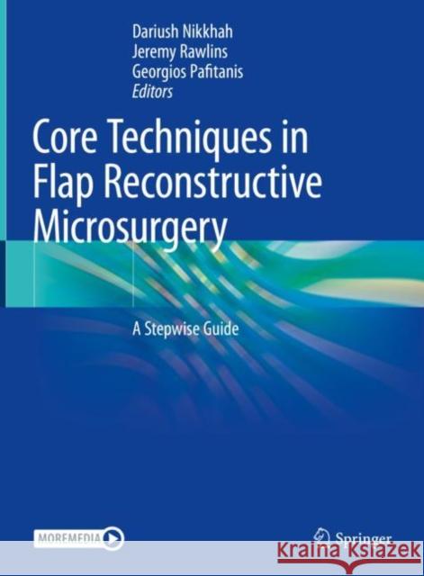 Core Techniques in Flap Reconstructive Microsurgery: A Stepwise Guide  9783031076770 Springer International Publishing AG