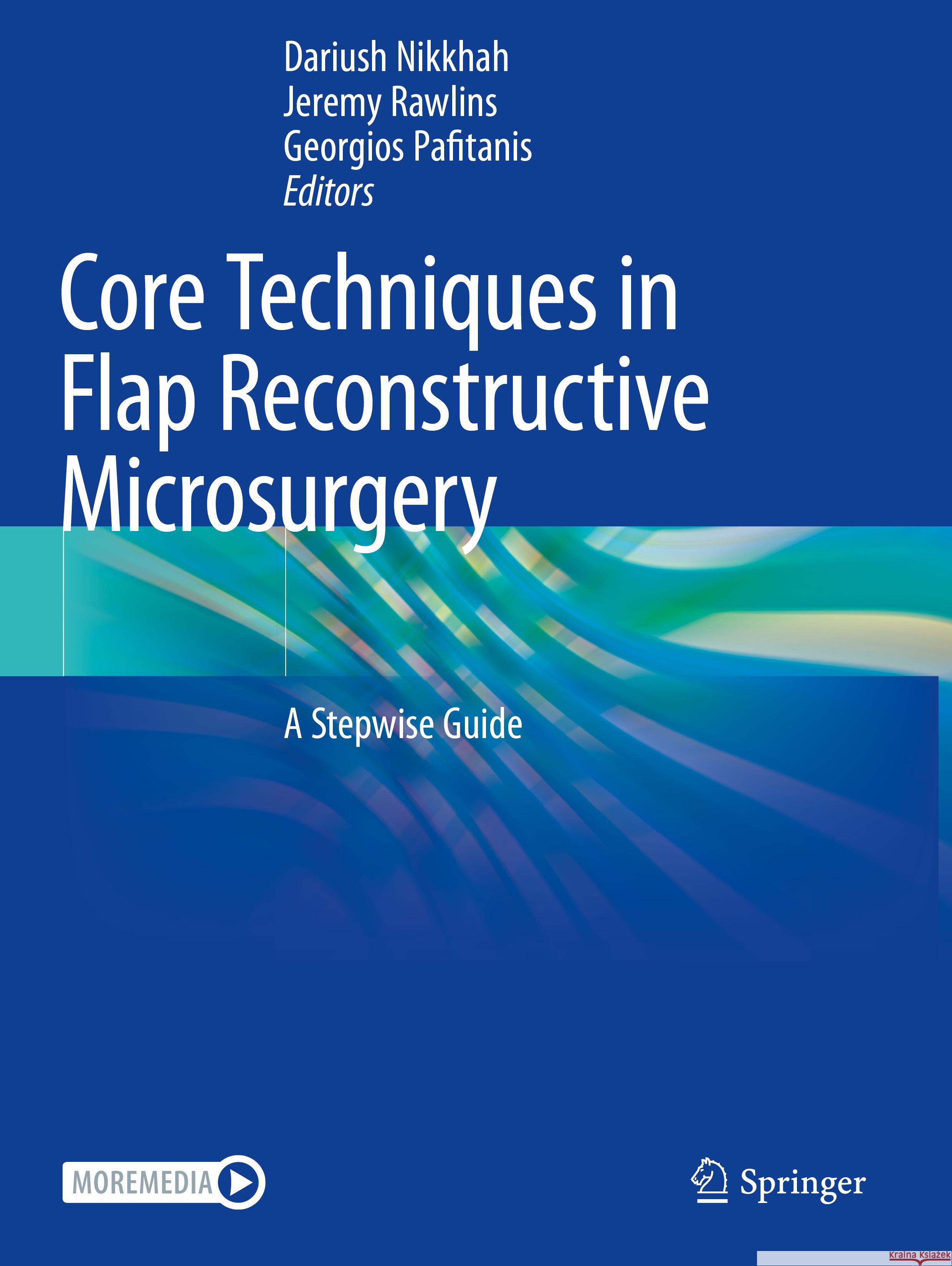 Core Techniques in Flap Reconstructive Microsurgery: A Stepwise Guide Dariush Nikkhah Jeremy Rawlins Georgios Pafitanis 9783031076800 Springer