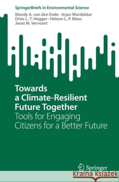 Towards a Climate-Resilient Future Together: Tools for Engaging Citizens for a Better Future Van Den Ende, Mandy A. 9783031076817 Springer International Publishing