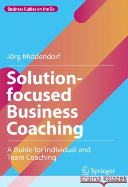 Solution-Focused Business Coaching: A Guide for Individual and Team Coaching Middendorf, Jörg 9783031076992 Springer International Publishing AG