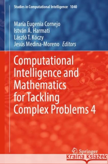 Computational Intelligence and Mathematics for Tackling Complex Problems 4 Maria Eugenia Cornejo Istvan A. Harmati Laszlo T. Koczy 9783031077067 Springer International Publishing AG