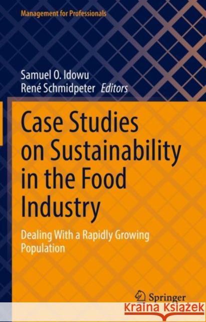 Case Studies on Sustainability in the Food Industry: Dealing with a Rapidly Growing Population Idowu, Samuel O. 9783031077418