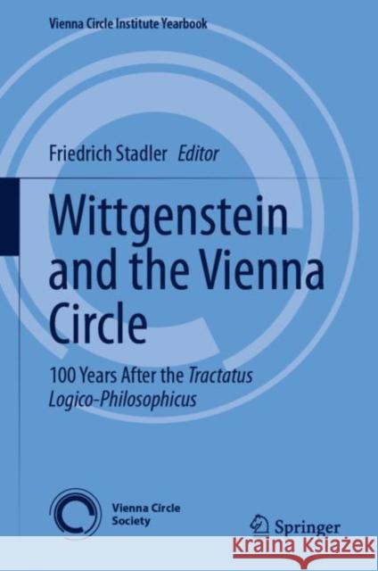 Wittgenstein and the Vienna Circle: 100 Years After the Tractatus Logico-Philosophicus Friedrich Stadler 9783031077883