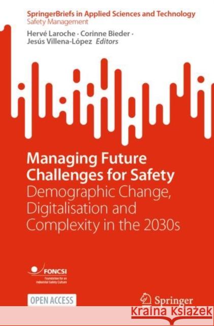 Managing Future Challenges for Safety: Demographic Change, Digitalisation and Complexity in the 2030s Herve Laroche Corinne Bieder Jesus Villena-Lopez 9783031078040