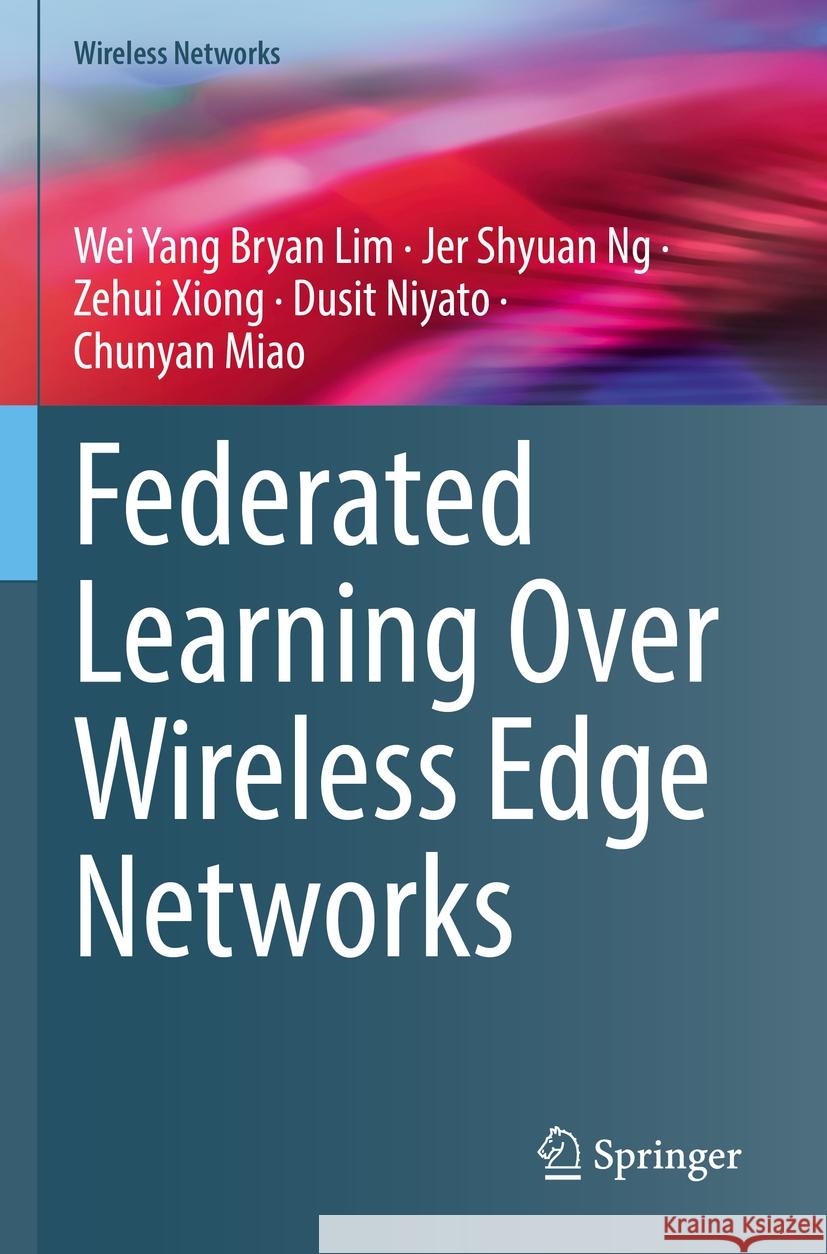 Federated Learning Over Wireless Edge Networks Wei Yang Bryan Lim, Jer Shyuan Ng, Zehui Xiong 9783031078408