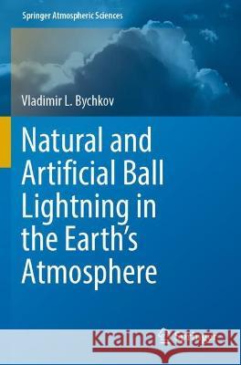 Natural and Artificial Ball Lightning in the Earth’s Atmosphere Vladimir L. Bychkov 9783031078637