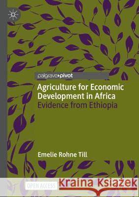 Agriculture for Economic Development in Africa: Evidence from Ethiopia Rohne Till, Emelie 9783031079009 Springer International Publishing AG