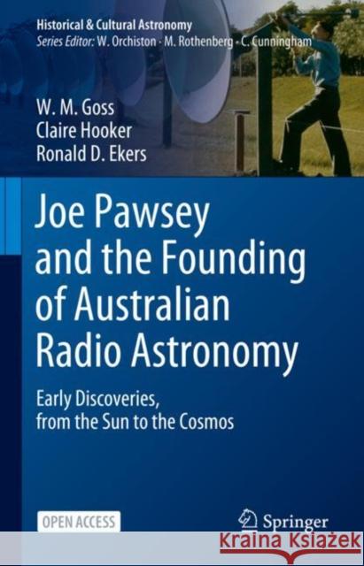 Joe Pawsey and the Founding of Australian Radio Astronomy: Early Discoveries, from the Sun to the Cosmos W. M. Goss Claire Hooker Ronald D. Ekers 9783031079153 Springer