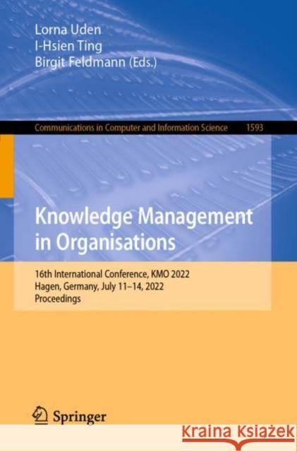 Knowledge Management in Organisations: 16th International Conference, KMO 2022, Hagen, Germany, July 11-14, 2022, Proceedings Uden, Lorna 9783031079191