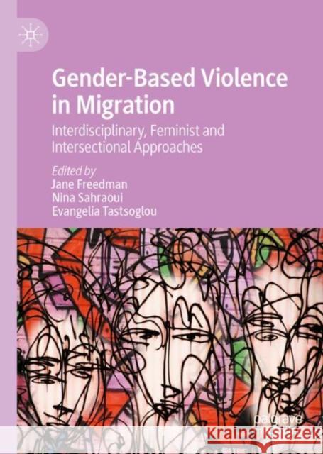 Gender-Based Violence in Migration: Interdisciplinary, Feminist and Intersectional Approaches Freedman, Jane 9783031079283 Springer International Publishing AG