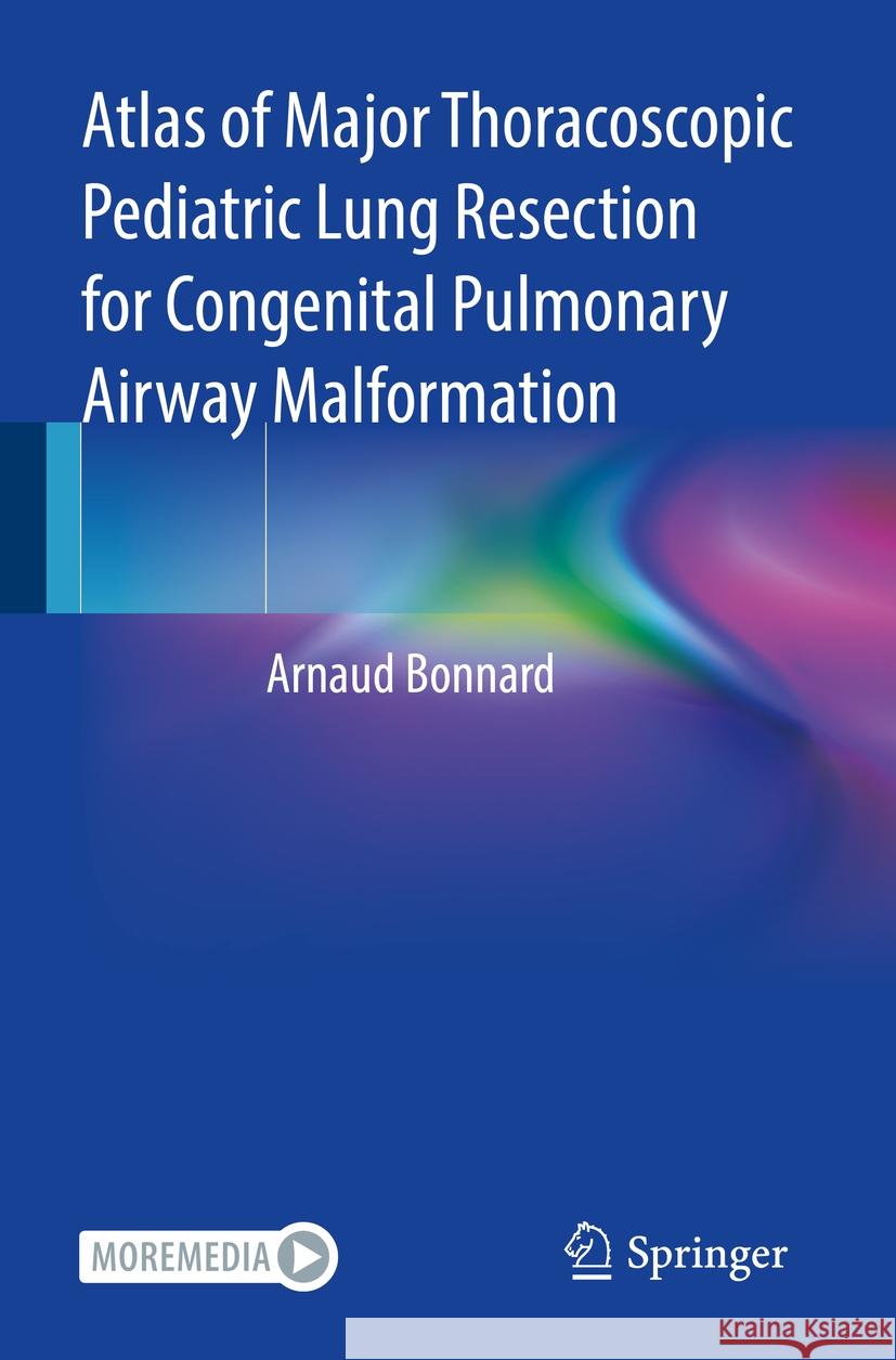 Atlas of Major Thoracoscopic Pediatric Lung Resection for Congenital Pulmonary Airway Malformation Arnaud Bonnard 9783031079399