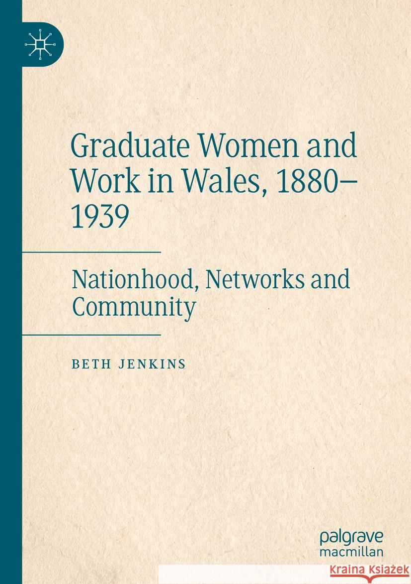 Graduate Women and Work in Wales, 1880–1939 Beth Jenkins 9783031079436