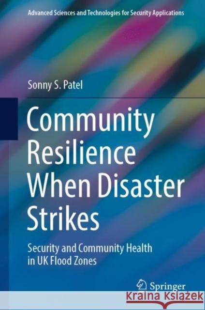 Community Resilience When Disaster Strikes: Security and Community Health in UK Flood Zones Sonny S. Patel   9783031079917 Springer International Publishing AG