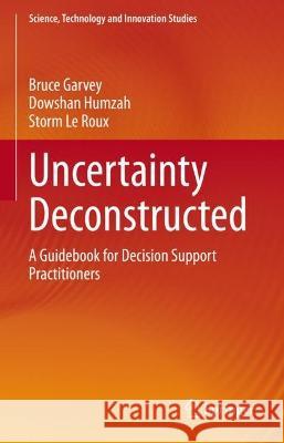 Uncertainty Deconstructed: A Guidebook for Decision Support Practitioners Garvey, Bruce 9783031080067 Springer International Publishing