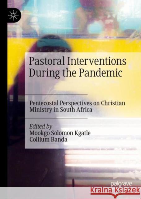 Pastoral Interventions During the Pandemic: Pentecostal Perspectives on Christian Ministry in South Africa Kgatle, Mookgo Solomon 9783031080333