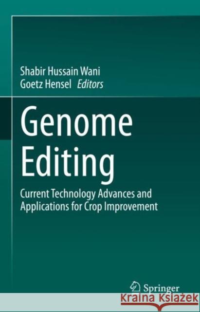 Genome Editing: Current Technology Advances and Applications for Crop Improvement Shabir Hussain Wani Goetz Hensel 9783031080715 Springer
