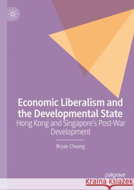 Economic Liberalism and the Developmental State: Hong Kong and Singapore's Post-War Development Cheang, Bryan 9783031080999