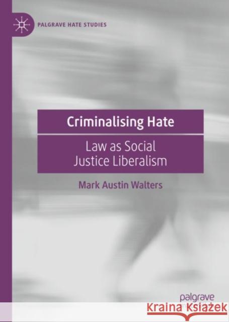 Criminalising Hate: Law as Social Justice Liberalism Walters, Mark Austin 9783031081248 Springer International Publishing AG