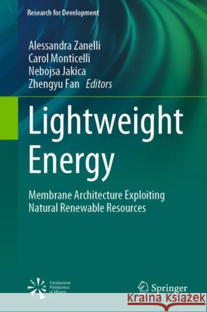 Lightweight Energy: Membrane Architecture Exploiting Natural Renewable Resources Alessandra Zanelli Carol Monticelli Nebojsa Jakica 9783031081538