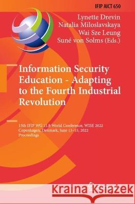 Information Security Education - Adapting to the Fourth Industrial Revolution: 15th IFIP WG 11.8 World Conference, WISE 2022, Copenhagen, Denmark, Jun Drevin, Lynette 9783031081712