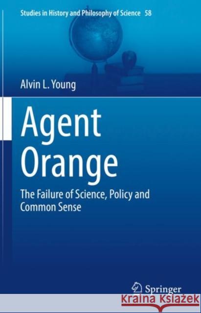 Agent Orange: The Failure of Science, Policy and Common Sense Young, Alvin L. 9783031081866 Springer International Publishing