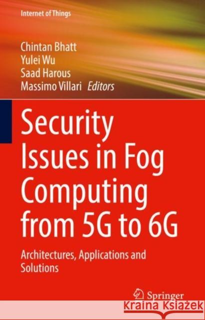 Security Issues in Fog Computing from 5g to 6g: Architectures, Applications and Solutions Bhatt, Chintan 9783031082535