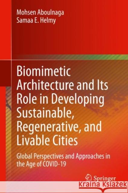 Biomimetic Architecture and Its Role in Developing Sustainable, Regenerative, and Livable Cities: Global Perspectives and Approaches in the Age of Cov Aboulnaga, Mohsen 9783031082917 Springer International Publishing