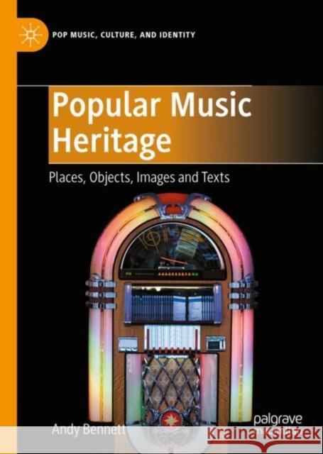 Popular Music Heritage: Places, Objects, Images and Texts Andy Bennett 9783031082955 Springer International Publishing AG