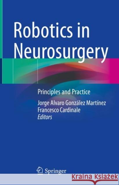 Robotics in Neurosurgery: Principles and Practice Jorge Alvaro Gonzalez Martinez Francesco Cardinale  9783031083792