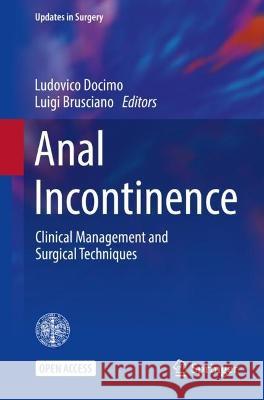 Anal Incontinence: Clinical Management and Surgical Techniques Ludovico Docimo Luigi Brusciano  9783031083914 Springer International Publishing AG