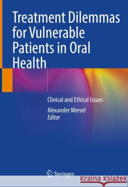 Treatment Dilemmas for Vulnerable Patients in Oral Health: Clinical and Ethical Issues Alexander Mersel 9783031084348 Springer