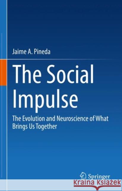 The Social Impulse: The Evolution and Neuroscience of What Brings Us Together Pineda, Jaime A. 9783031084386 Springer International Publishing