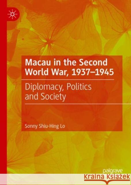 Macau in the Second World War, 1937-1945: Diplomacy, Politics and Society Sonny Shiu-Hing Lo 9783031084539 Springer International Publishing AG