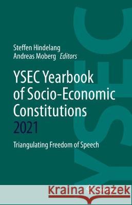 YSEC Yearbook of Socio-Economic Constitutions 2021: Triangulating Freedom of Speech Steffen Hindelang Andreas Moberg  9783031085130