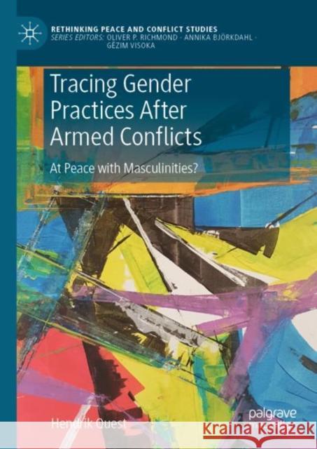 Tracing Gender Practices After Armed Conflicts: At Peace with Masculinities? Hendrik Quest 9783031085406 Springer International Publishing AG