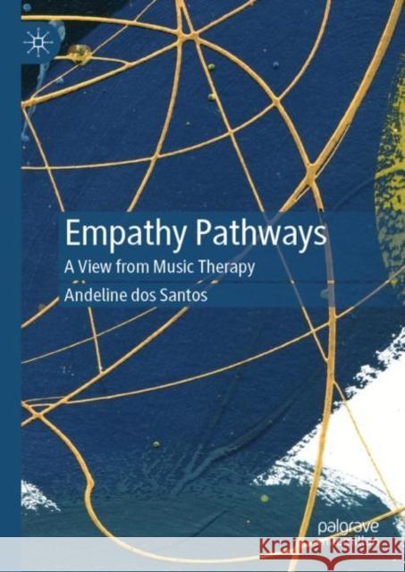 Empathy Pathways: A View from Music Therapy Dos Santos, Andeline 9783031085550 Springer International Publishing AG