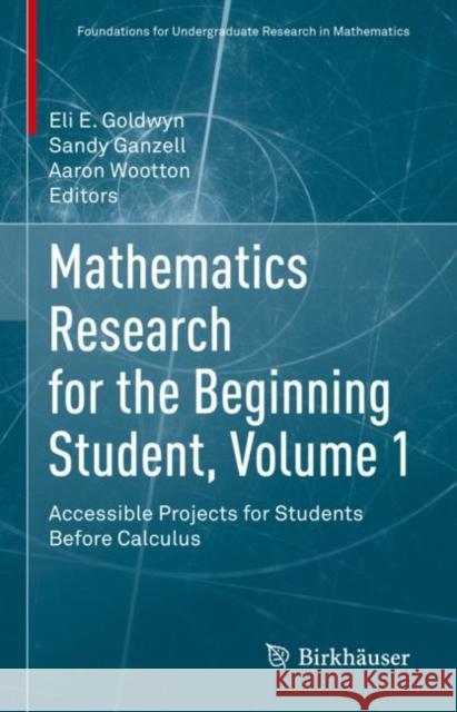 Mathematics Research for the Beginning Student, Volume 1: Accessible Projects for Students Before Calculus  9783031085598 Birkhauser Verlag AG