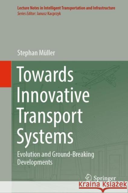 Towards Innovative Transport Systems: Evolution and Ground-Breaking Developments Müller, Stephan 9783031085710