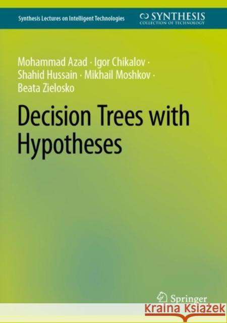 Decision Trees with Hypotheses Mohammad Azad Igor Chikalov Shahid Hussain 9783031085840