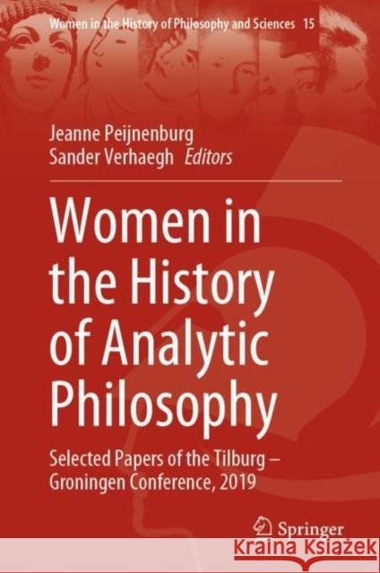 Women in the History of Analytic Philosophy: Selected Papers of the Tilburg – Groningen Conference, 2019 Jeanne Peijnenburg Sander Verhaegh 9783031085925