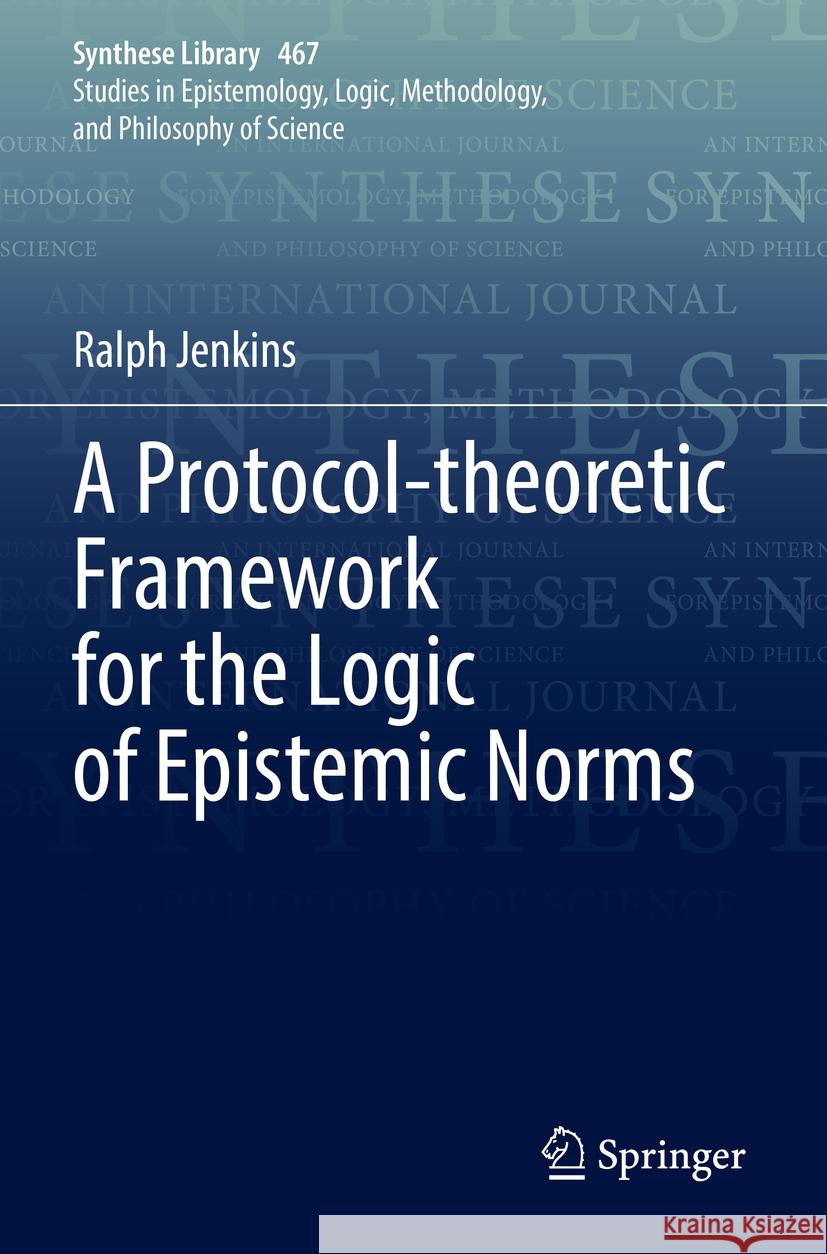 A Protocol-theoretic Framework for the Logic of Epistemic Norms Ralph Jenkins 9783031085994 Springer International Publishing