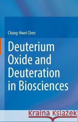 Deuterium Oxide and Deuteration in Biosciences Chang-Hwei Chen   9783031086045