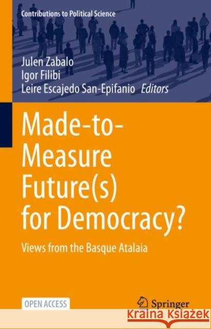 Made-to-Measure Future(s) for Democracy?: Views from the Basque Atalaia Julen Zabalo Igor Filibi Leire Escajed 9783031086076