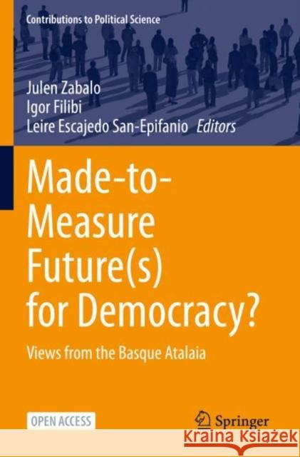 Made-to-Measure Future(s) for Democracy?: Views from the Basque Atalaia Julen Zabalo Igor Filibi Leire Escajed 9783031086106 Springer