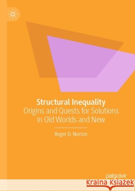 Structural Inequality: Origins and Quests for Solutions in Old Worlds and New Norton, Roger D. 9783031086328