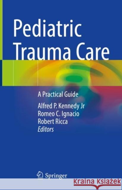 Pediatric Trauma Care: A Practical Guide Alfred P. Kenned Romeo Ignacio Robert Ricca 9783031086663 Springer