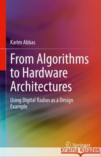 From Algorithms to Hardware Architectures: Using Digital Radios as a Design Example Abbas, Karim 9783031086922