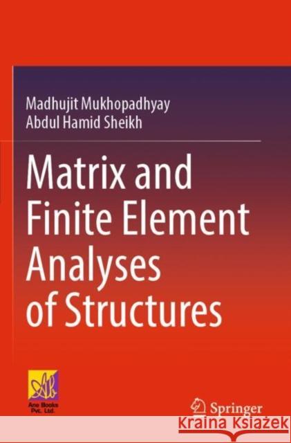 Matrix and Finite Element Analyses of Structures Madhujit Mukhopadhyay, Abdul Hamid Sheikh 9783031087264 Springer International Publishing